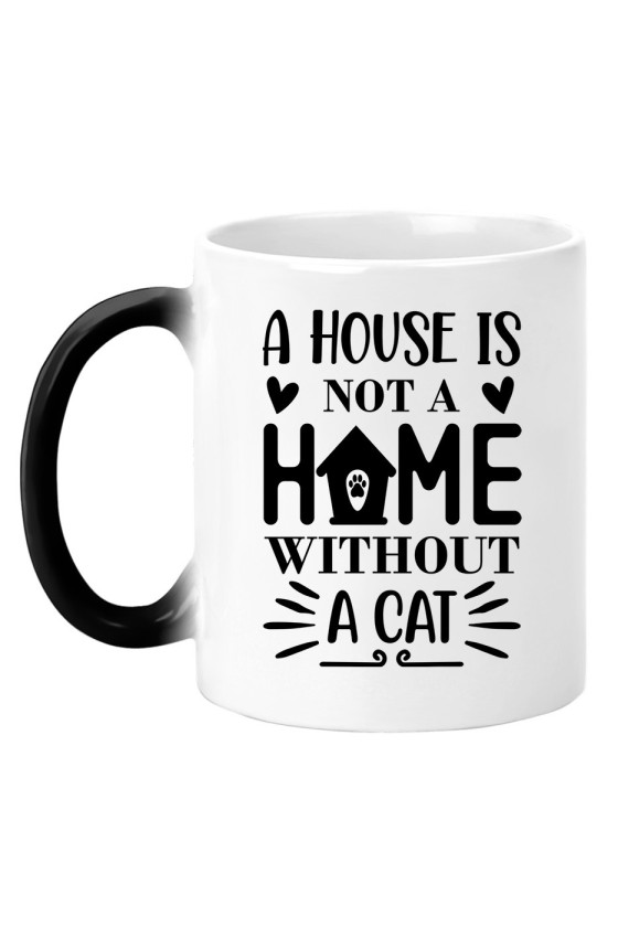 Kubek Magiczny A House Is Not A Home Without A Cat