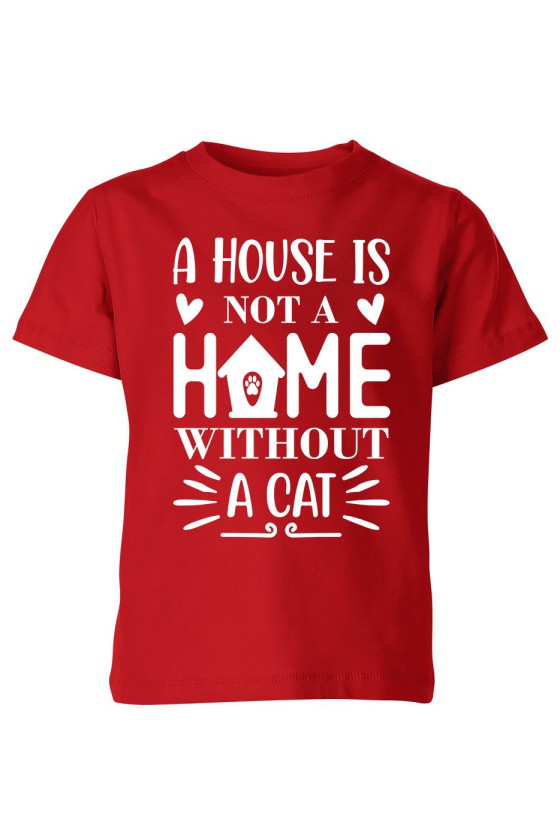 Koszulka Dziecięca A House Is Not A Home Without A Cat